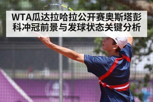 WTA瓜达拉哈拉公开赛奥斯塔彭科冲冠前景与发球状态关键分析